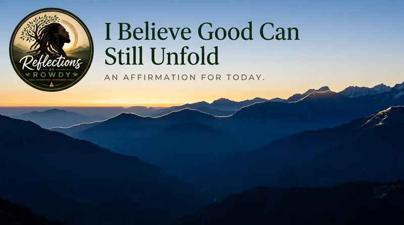 I Believe Good Can Still Unfold