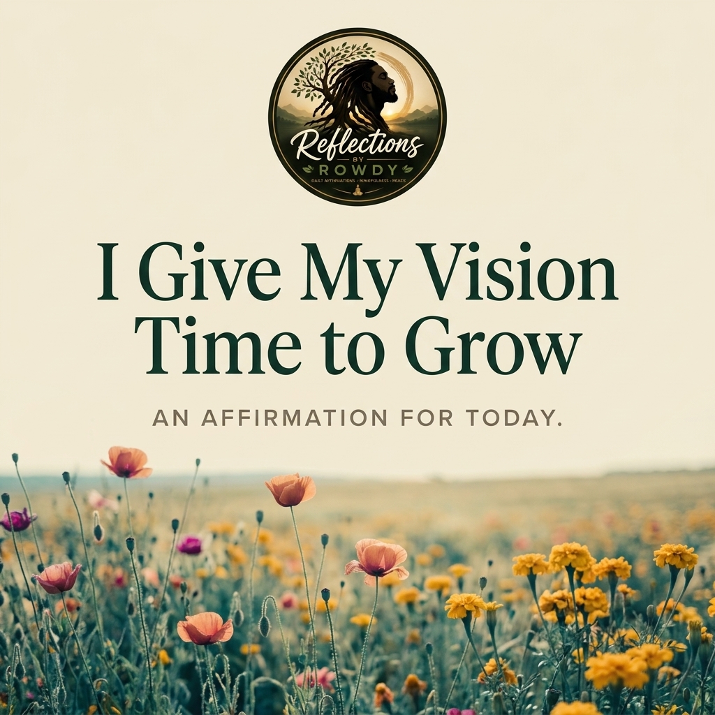 I Give My Vision Time to Grow